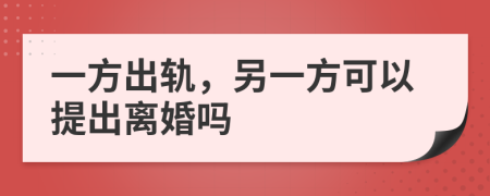 一方出軌，另一方可以提出離婚嗎