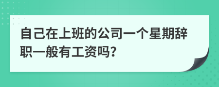 自己在上班的公司一個星期辭職一般有工資嗎？