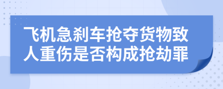 飛機急剎車搶奪貨物致人重傷是否構(gòu)成搶劫罪