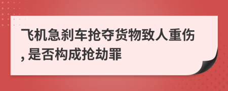飛機(jī)急剎車搶奪貨物致人重傷, 是否構(gòu)成搶劫罪