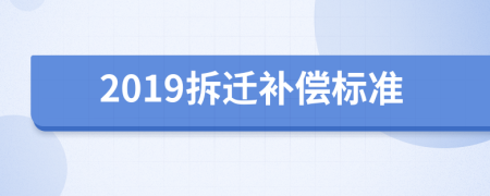 2019拆遷補償標(biāo)準(zhǔn)