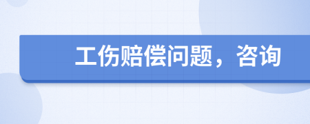 工傷賠償問(wèn)題，咨詢