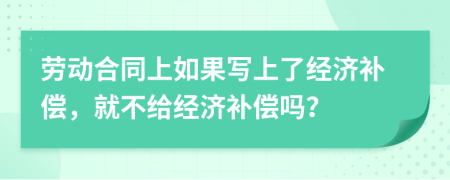 勞動合同上如果寫上了經濟補償，就不給經濟補償嗎？