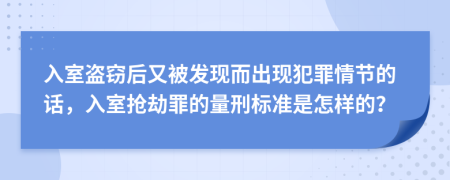 入室盜竊后又被發(fā)現(xiàn)而出現(xiàn)犯罪情節(jié)的話，入室搶劫罪的量刑標(biāo)準(zhǔn)是怎樣的？