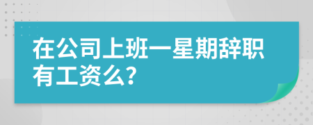 在公司上班一星期辭職有工資么？