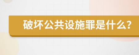 破壞公共設(shè)施罪是什么？