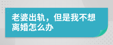 老婆出軌，但是我不想離婚怎么辦