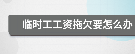 臨時工工資拖欠要怎么辦