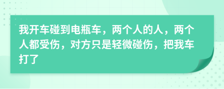我開車碰到電瓶車，兩個(gè)人的人，兩個(gè)人都受傷，對方只是輕微碰傷，把我車打了