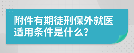附件有期徒刑保外就醫(yī)適用條件是什么？