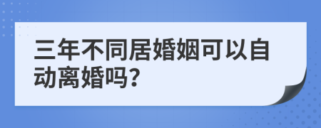 三年不同居婚姻可以自動離婚嗎？