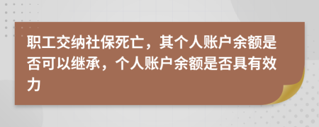 職工交納社保死亡，其個人賬戶余額是否可以繼承，個人賬戶余額是否具有效力