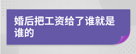 婚后把工資給了誰就是誰的