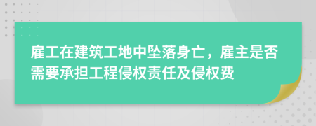 雇工在建筑工地中墜落身亡，雇主是否需要承擔(dān)工程侵權(quán)責(zé)任及侵權(quán)費
