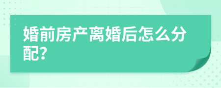 婚前房產(chǎn)離婚后怎么分配？