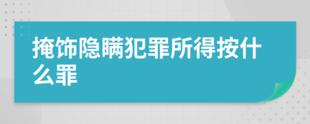 掩飾隱瞞犯罪所得按什么罪