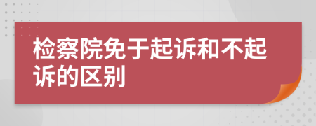 檢察院免于起訴和不起訴的區(qū)別