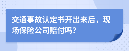 交通事故認定書開出來后，現(xiàn)場保險公司賠付嗎？