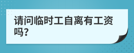 請(qǐng)問臨時(shí)工自離有工資嗎？