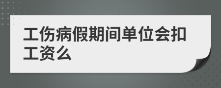 工傷病假期間單位會扣工資么