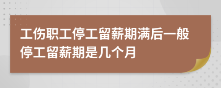 工傷職工停工留薪期滿(mǎn)后一般停工留薪期是幾個(gè)月