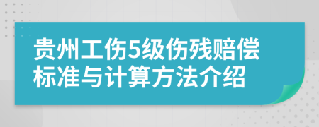 貴州工傷5級傷殘賠償標(biāo)準(zhǔn)與計算方法介紹