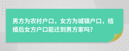 男方為農(nóng)村戶口，女方為城鎮(zhèn)戶口，結(jié)婚后女方戶口能遷到男方家嗎？