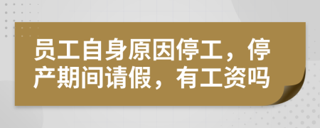 員工自身原因停工，停產(chǎn)期間請假，有工資嗎