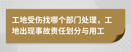 工地受傷找哪個部門處理，工地出現(xiàn)事故責任劃分與用工