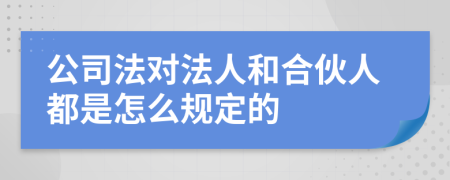 公司法對法人和合伙人都是怎么規(guī)定的