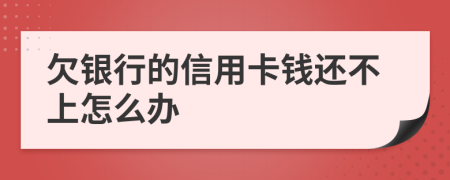 欠銀行的信用卡錢還不上怎么辦