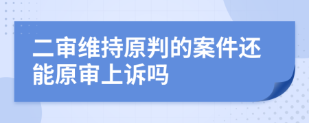 二審維持原判的案件還能原審上訴嗎