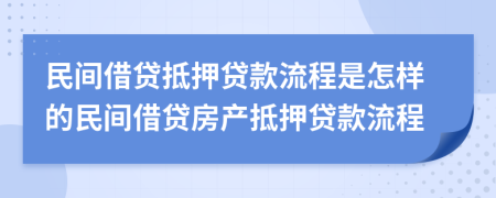 民間借貸抵押貸款流程是怎樣的民間借貸房產(chǎn)抵押貸款流程