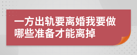 一方出軌要離婚我要做哪些準備才能離掉