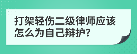 打架輕傷二級(jí)律師應(yīng)該怎么為自己辯護(hù)？