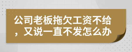 公司老板拖欠工資不給，又說(shuō)一直不發(fā)怎么辦