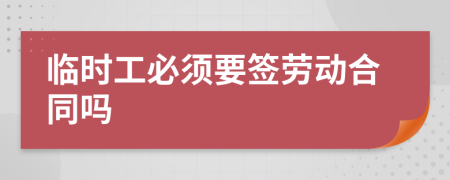 臨時工必須要簽勞動合同嗎
