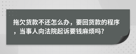 拖欠貨款不還怎么辦，要回貨款的程序，當(dāng)事人向法院起訴要錢麻煩嗎?