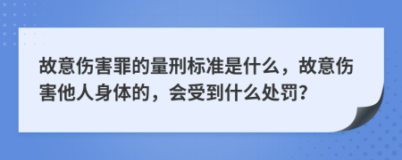故意傷害罪的量刑標(biāo)準(zhǔn)是什么，故意傷害他人身體的，會(huì)受到什么處罰？