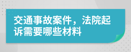 交通事故案件，法院起訴需要哪些材料
