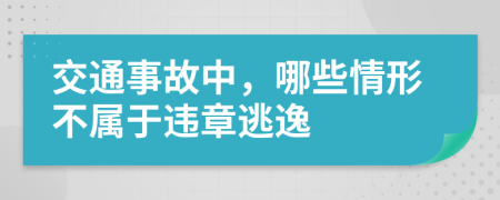 交通事故中，哪些情形不屬于違章逃逸