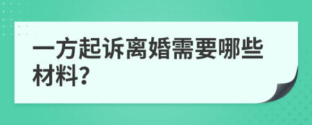 一方起訴離婚需要哪些材料？