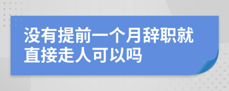 沒有提前一個(gè)月辭職就直接走人可以嗎