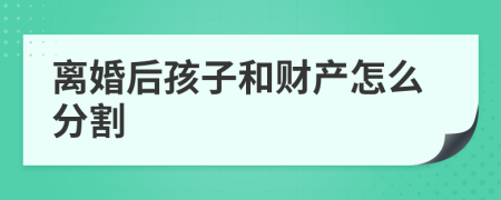 離婚后孩子和財(cái)產(chǎn)怎么分割