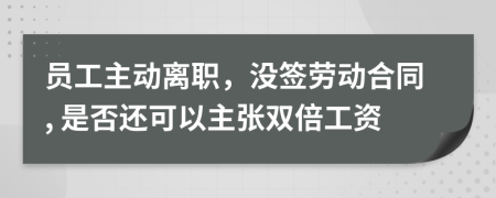 員工主動離職，沒簽勞動合同, 是否還可以主張雙倍工資