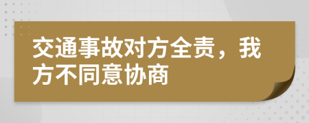 交通事故對(duì)方全責(zé)，我方不同意協(xié)商