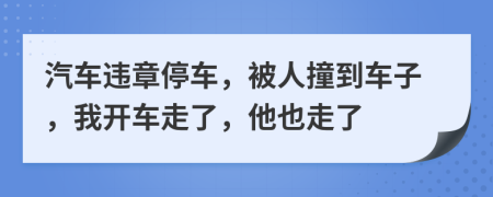 汽車違章停車，被人撞到車子，我開車走了，他也走了