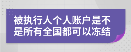 被執(zhí)行人個人賬戶是不是所有全國都可以凍結(jié)