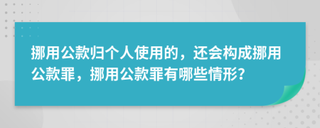 挪用公款歸個(gè)人使用的，還會(huì)構(gòu)成挪用公款罪，挪用公款罪有哪些情形？