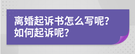 離婚起訴書怎么寫呢？如何起訴呢？